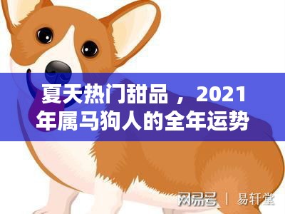 夏天热门甜品 ，2021年属马狗人的全年运势