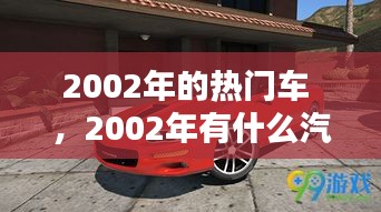 2002年的热门车 ，2002年有什么汽车