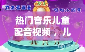 热门音乐儿童配音视频 ，儿童配音曲