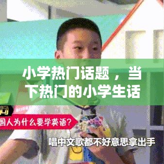 小学热门话题 ，当下热门的小学生话题