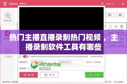 热门主播直播录制热门视频 ，主播录制软件工具有哪些