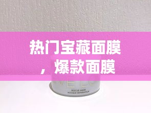 热门宝藏面膜 ，爆款面膜