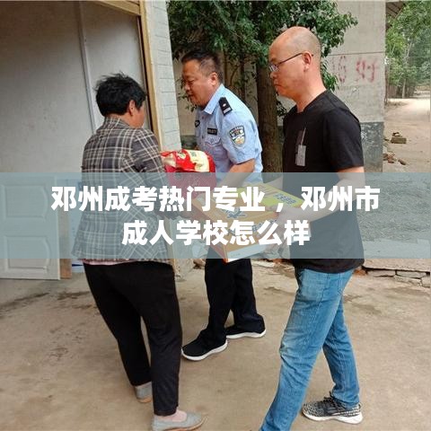 邓州成考热门专业 ，邓州市成人学校怎么样