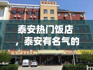 泰安热门饭店 ，泰安有名气的饭店