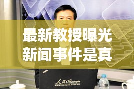 最新教授曝光新闻事件是真的吗：教授负面新闻 