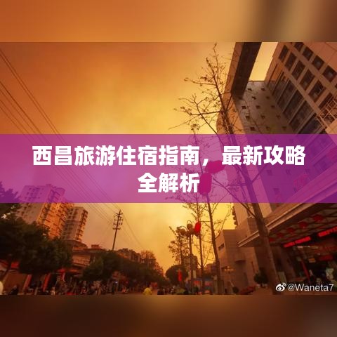 西昌旅游住宿指南，最新攻略全解析