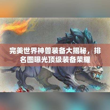 完美世界神兽装备大揭秘，排名图曝光顶级装备荣耀