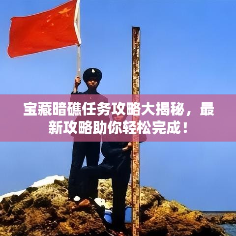 宝藏暗礁任务攻略大揭秘，最新攻略助你轻松完成！