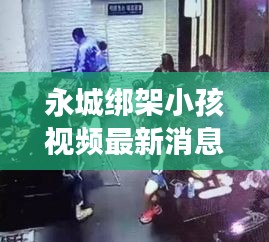 永城绑架小孩视频最新消息：永城打架事件 