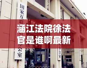 涵江法院徐法官是谁啊最新消息：涵江区法院 