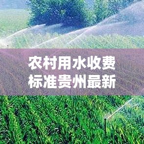 农村用水收费标准贵州最新：贵州省农业用水价格管理办法 