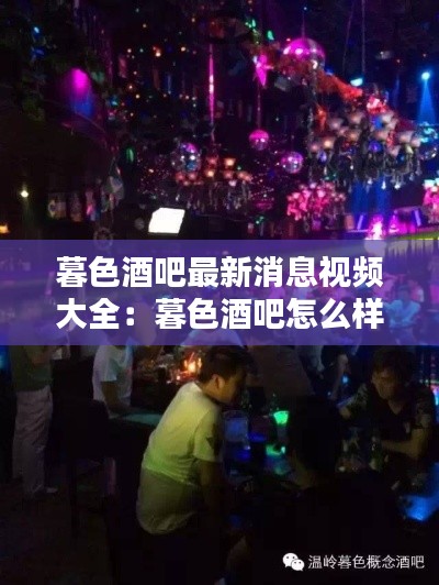 暮色酒吧最新消息视频大全：暮色酒吧怎么样 