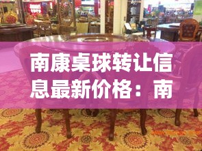 南康桌球转让信息最新价格：南康餐桌批发价格表 