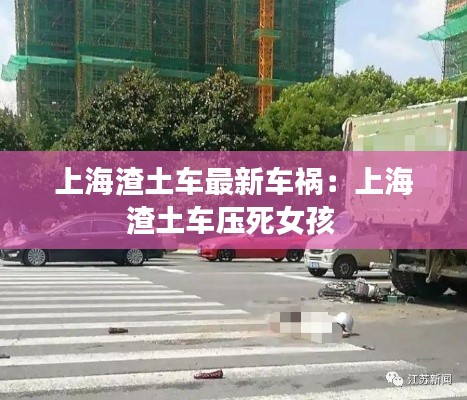 上海渣土车最新车祸：上海渣土车压死女孩 