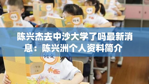 陈兴杰去中沙大学了吗最新消息：陈兴洲个人资料简介 