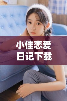 小佳恋爱日记下载安装最新版：eunice小佳 