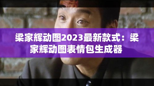 梁家辉动图2023最新款式：梁家辉动图表情包生成器 