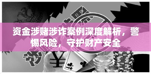 资金涉赌涉诈案例深度解析，警惕风险，守护财产安全