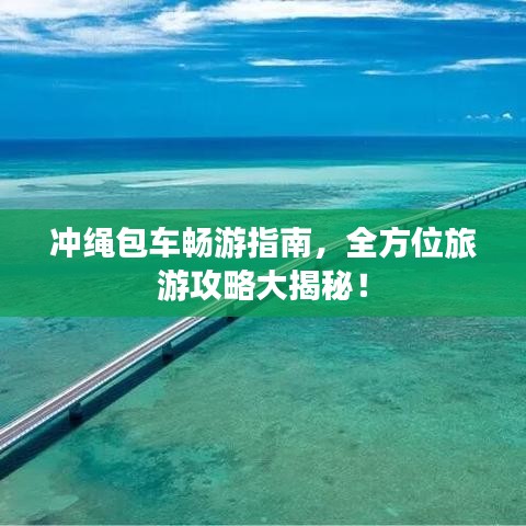 冲绳包车畅游指南，全方位旅游攻略大揭秘！