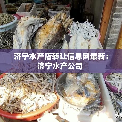 济宁水产店转让信息网最新：济宁水产公司 