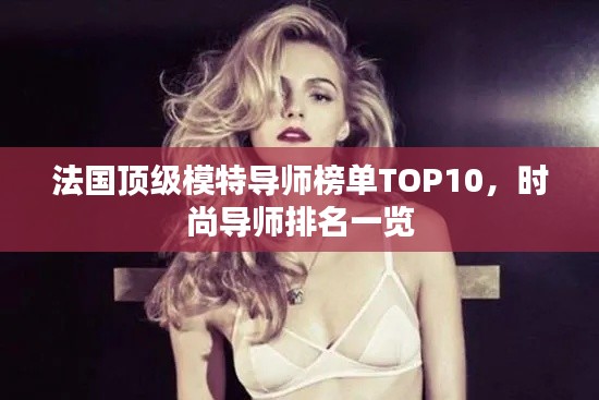 法国顶级模特导师榜单TOP10，时尚导师排名一览