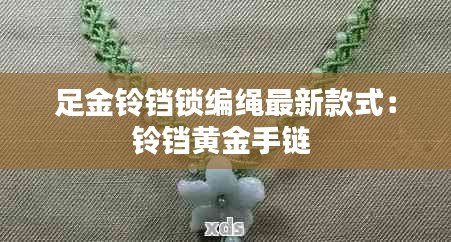 足金铃铛锁编绳最新款式：铃铛黄金手链 