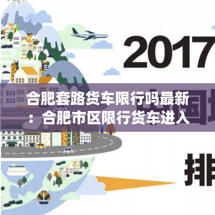 合肥套路货车限行吗最新：合肥市区限行货车进入了怎么办 