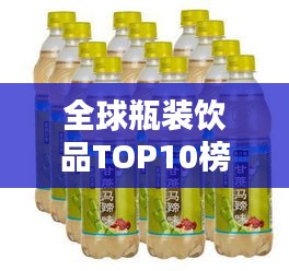 全球瓶装饮品TOP10榜单，必喝热门饮品推荐！