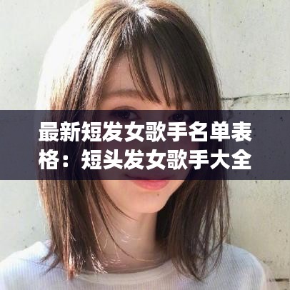 最新短发女歌手名单表格：短头发女歌手大全 