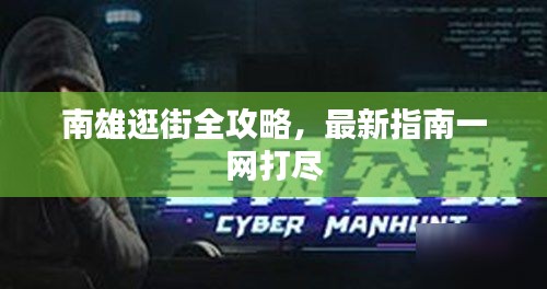 南雄逛街全攻略，最新指南一网打尽