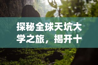 探秘全球天坑大学之旅，揭开十大名校的神秘面纱！