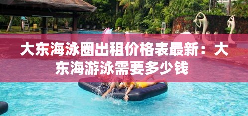 大东海泳圈出租价格表最新：大东海游泳需要多少钱 