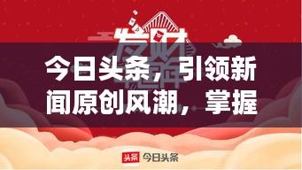 今日头条，引领新闻原创风潮，掌握最新资讯动态