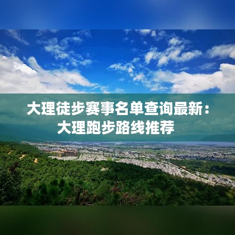 大理徒步赛事名单查询最新：大理跑步路线推荐 