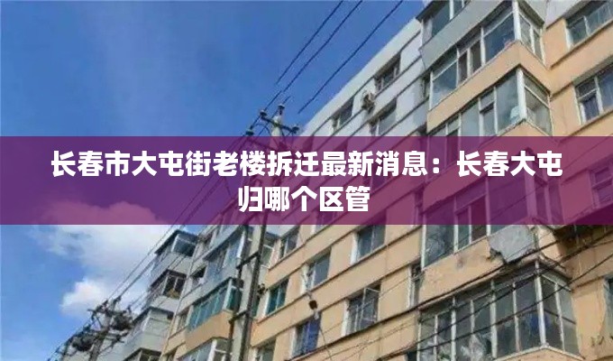 长春市大屯街老楼拆迁最新消息：长春大屯归哪个区管 