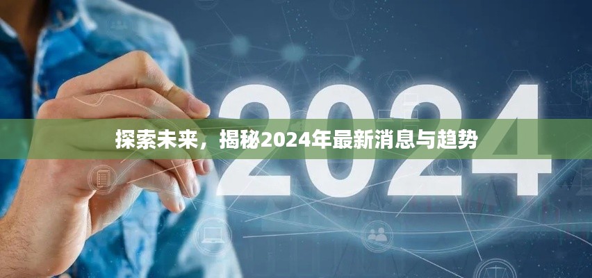 探索未来，揭秘2024年最新消息与趋势