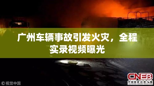 广州车辆事故引发火灾，全程实录视频曝光