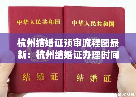 杭州结婚证预审流程图最新：杭州结婚证办理时间 