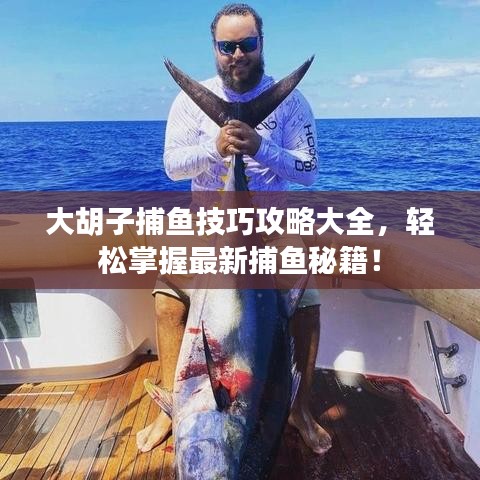 大胡子捕鱼技巧攻略大全，轻松掌握最新捕鱼秘籍！