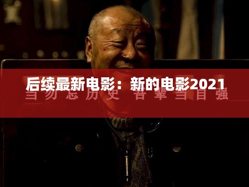 后续最新电影：新的电影2021 