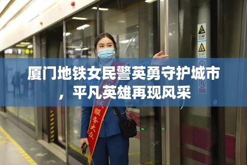 厦门地铁女民警英勇守护城市，平凡英雄再现风采