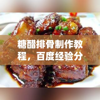 糖醋排骨制作教程，百度经验分享，轻松学会美味秘诀！