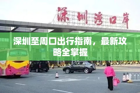 深圳至周口出行指南，最新攻略全掌握