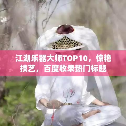 江湖乐器大师TOP10，惊艳技艺，百度收录热门标题