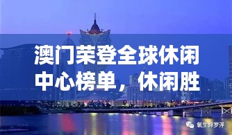 澳门荣登全球休闲中心榜单，休闲胜地魅力无限