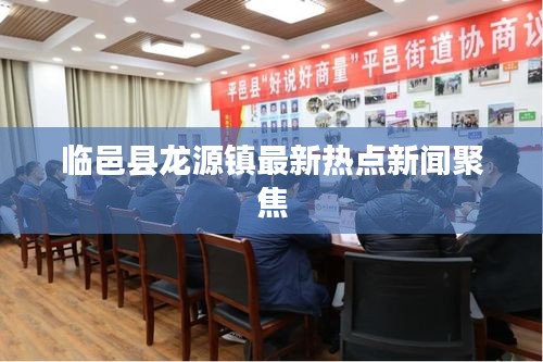 临邑县龙源镇最新热点新闻聚焦