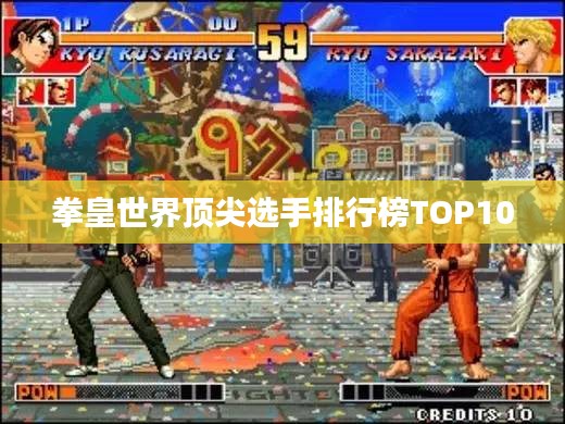 拳皇世界顶尖选手排行榜TOP10