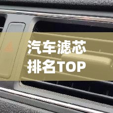 汽车滤芯排名TOP10，优质产品选购指南，守护爱车健康！