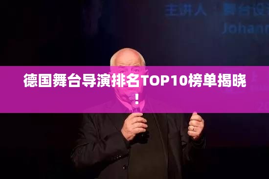 德国舞台导演排名TOP10榜单揭晓！