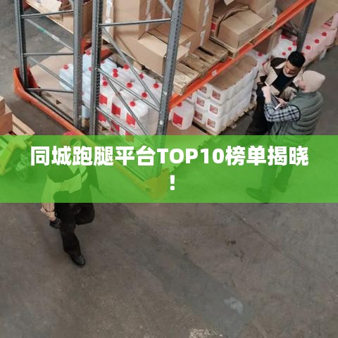 同城跑腿平台TOP10榜单揭晓！